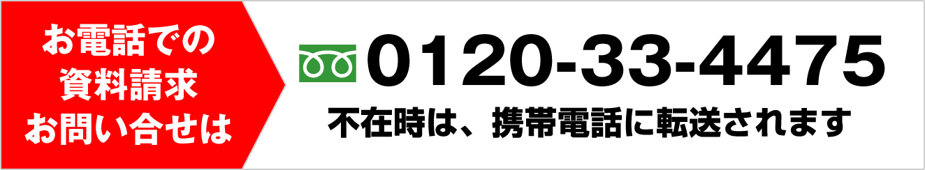 お電話での資料請求・お問い合せはフリーダイヤル0120-33-4475 不在時は、携帯電話に転送されます